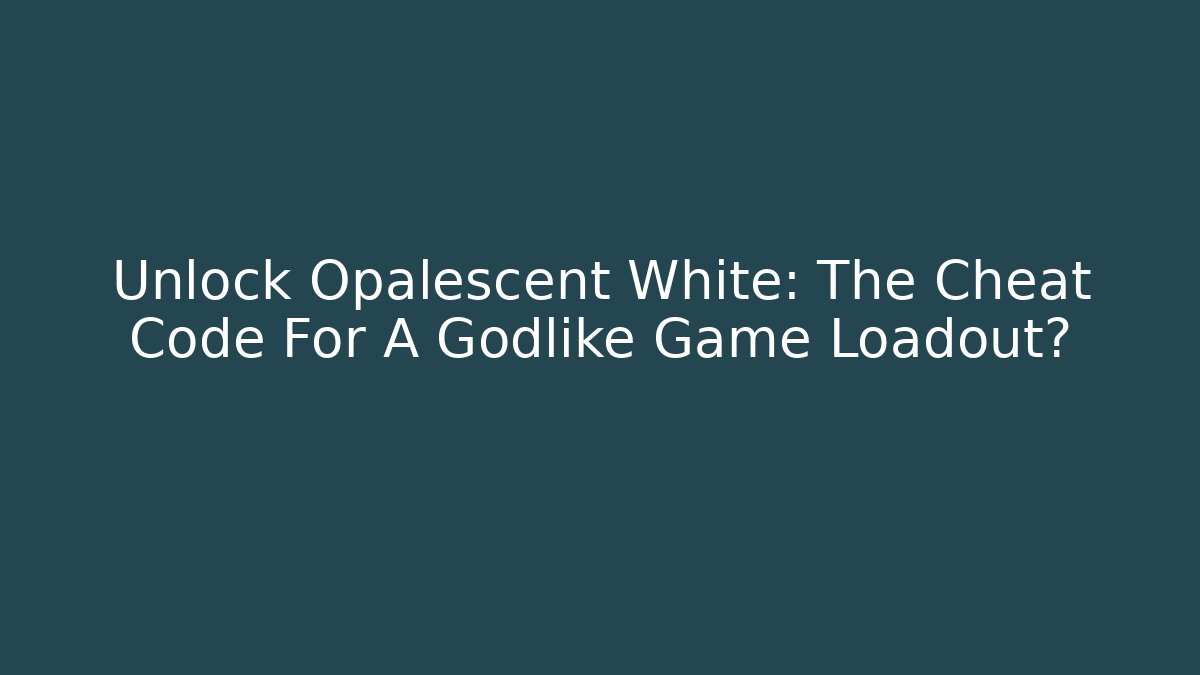Unlock Opalescent White: The Cheat Code For A Godlike Game Loadout?
