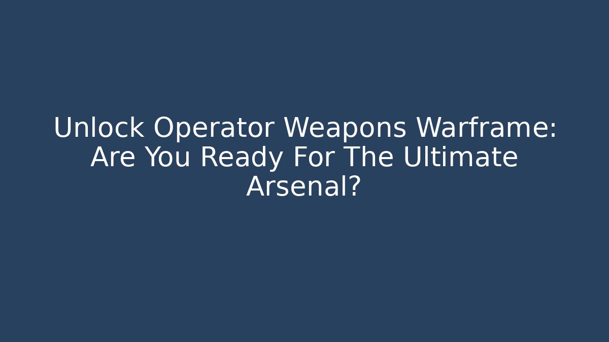 Unlock Operator Weapons Warframe: Are You Ready For The Ultimate Arsenal?