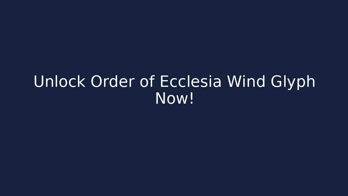 Unlock Order of Ecclesia Wind Glyph Now! - Critter Realm