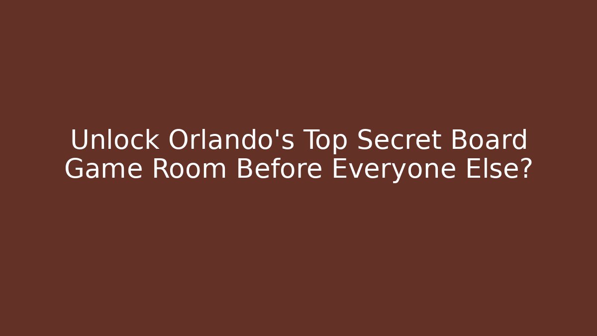 Unlock Orlando's Top Secret Board Game Room Before Everyone Else?
