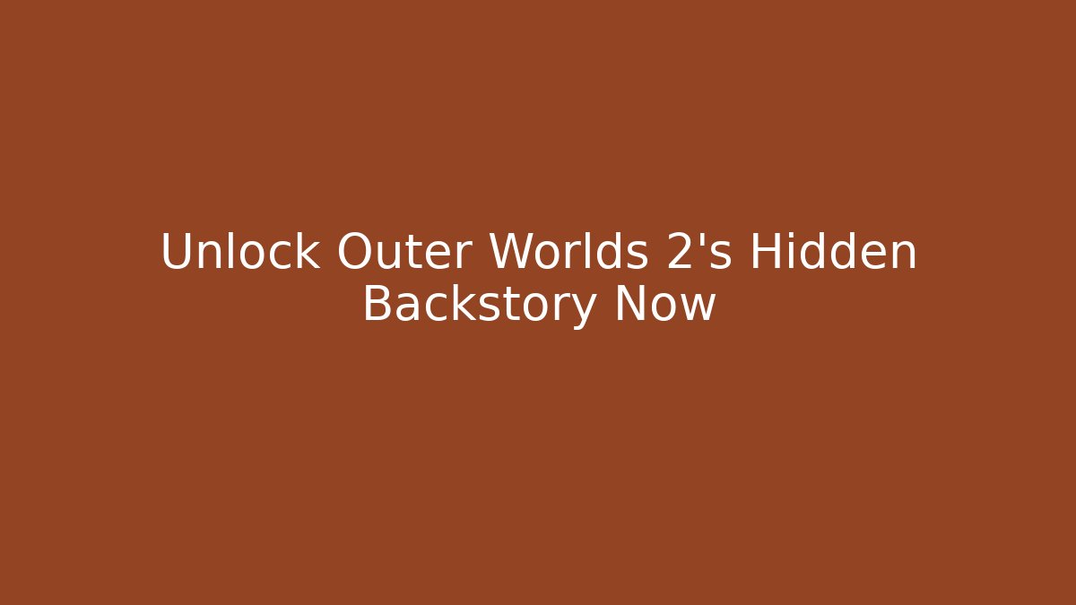 Unlock Outer Worlds 2's Hidden Backstory Now