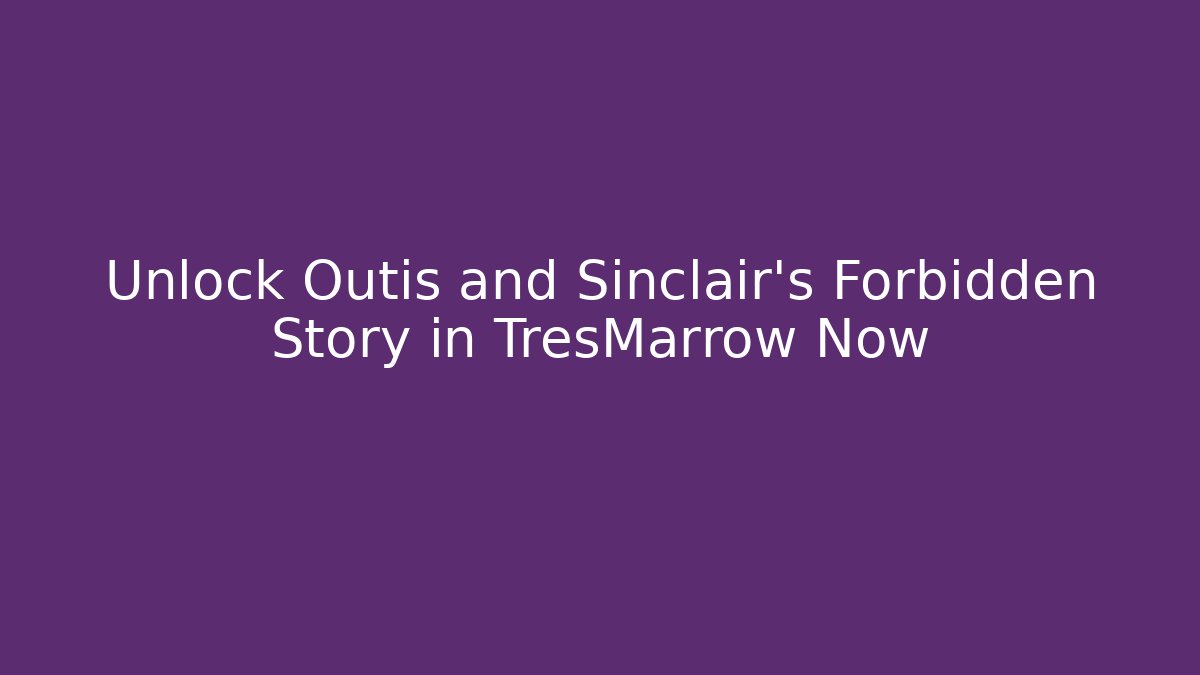 Unlock Outis and Sinclair's Forbidden Story in TresMarrow Now