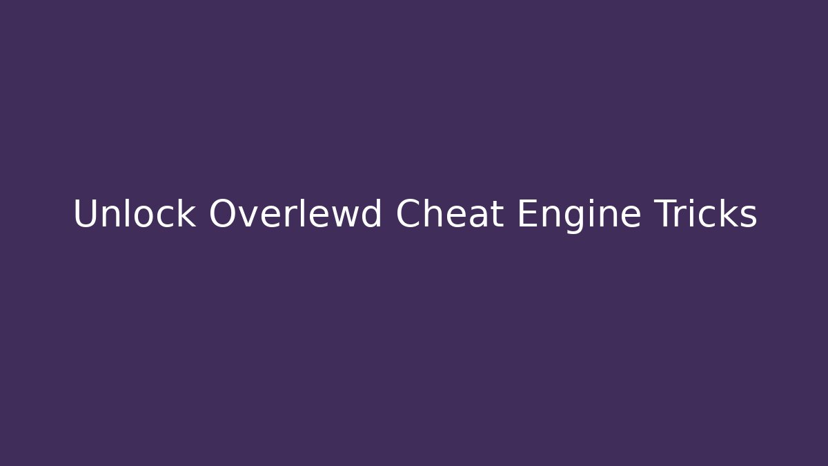 Unlock Overlewd Cheat Engine Tricks - Critter Realm