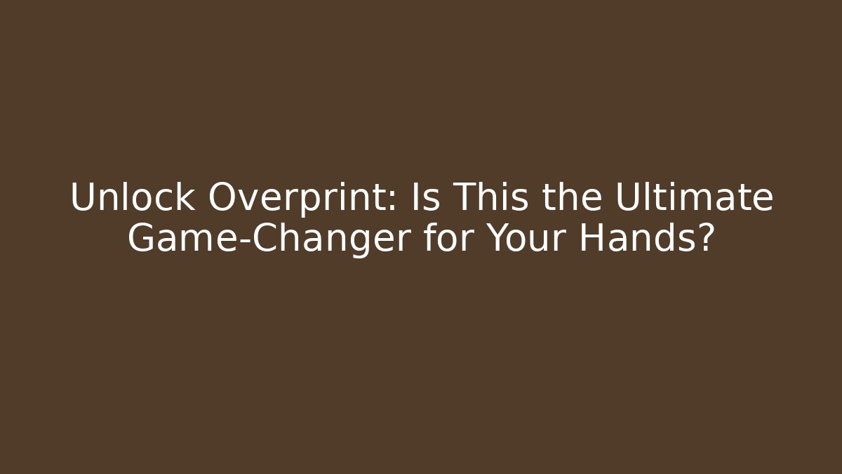 Unlock Overprint: Is This the Ultimate Game-Changer for Your Hands?