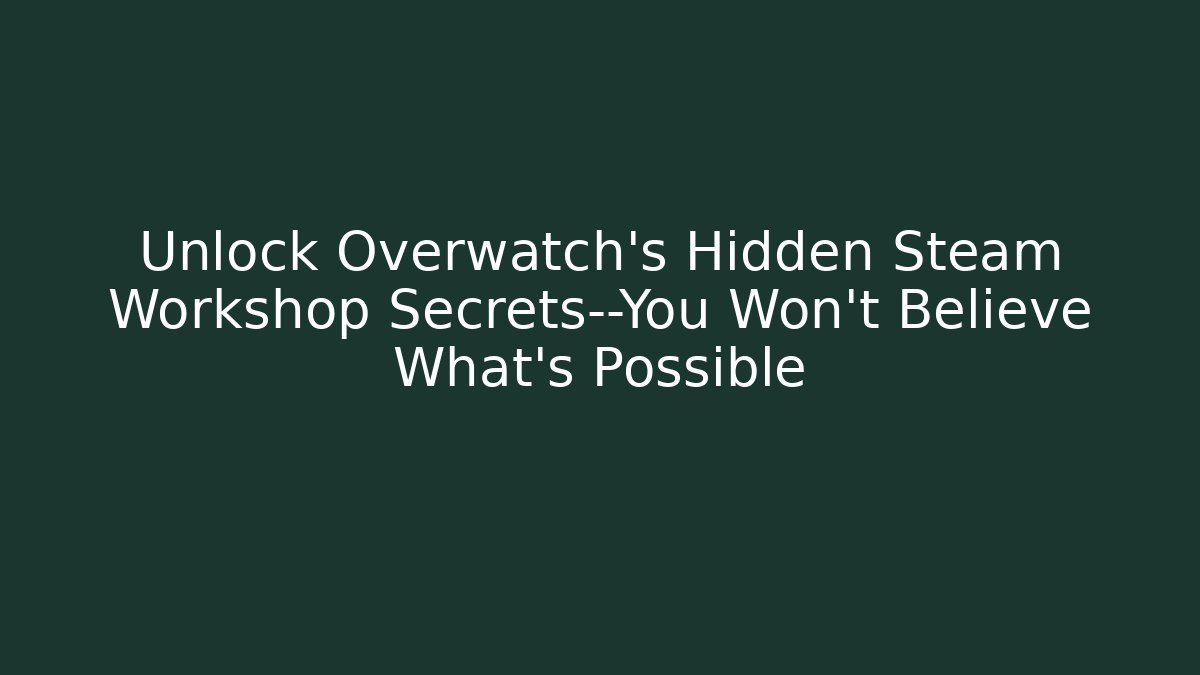 Unlock Overwatch's Hidden Steam Workshop Secrets—You Won't Believe What's Possible