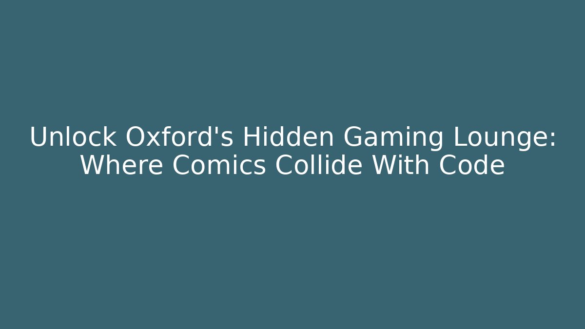 Unlock Oxford's Hidden Gaming Lounge: Where Comics Collide With Code