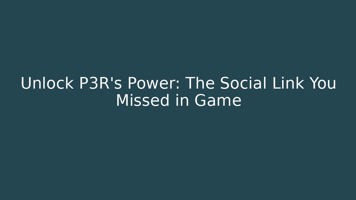 Unlock P3R's Power: The Social Link You Missed in Game