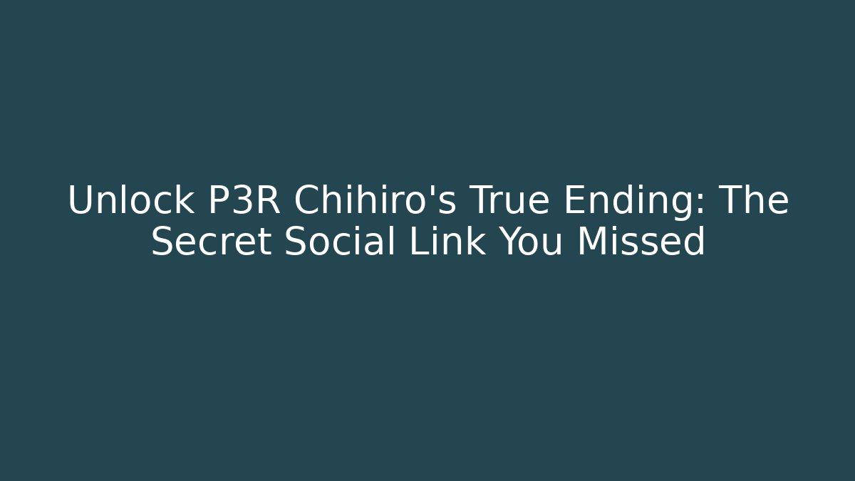 Unlock P3R Chihiro's True Ending: The Secret Social Link You Missed