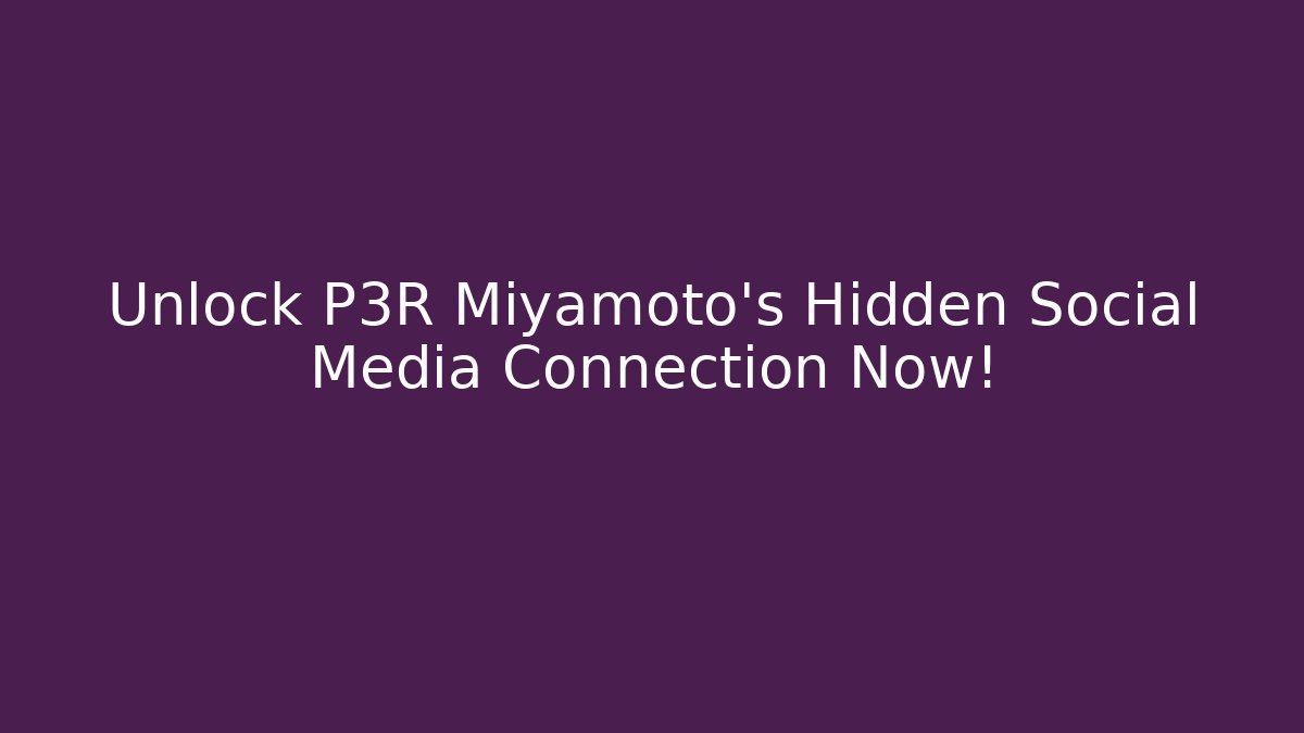 Unlock P3R Miyamoto's Hidden Social Media Connection Now! - Critter Realm