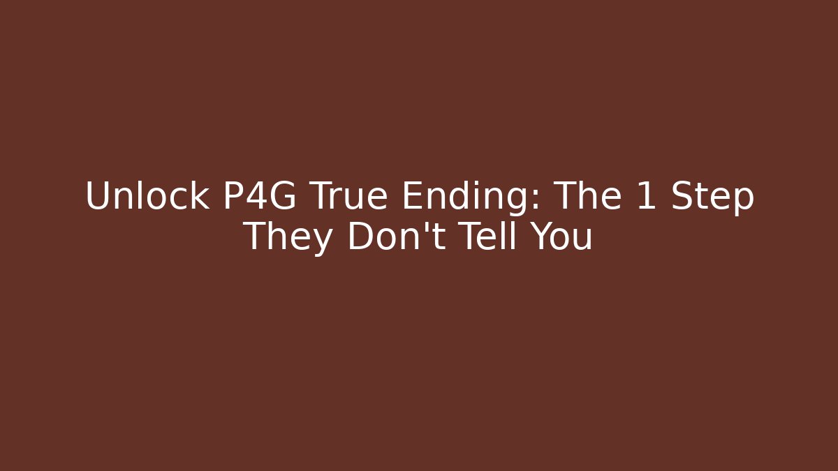 Unlock P4G True Ending: The 1 Step They Don't Tell You