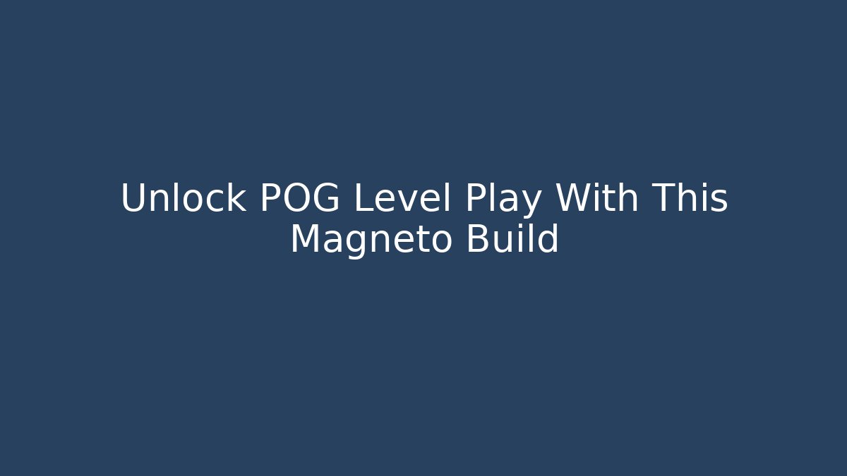 Unlock POG Level Play With This Magneto Build