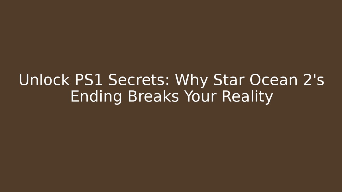 Unlock PS1 Secrets: Why Star Ocean 2's Ending Breaks Your Reality