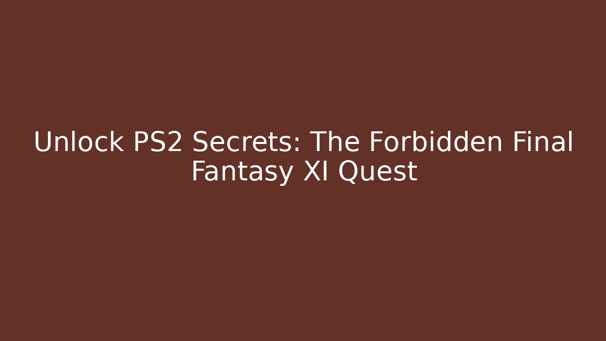 Unlock PS2 Secrets: The Forbidden Final Fantasy XI Quest