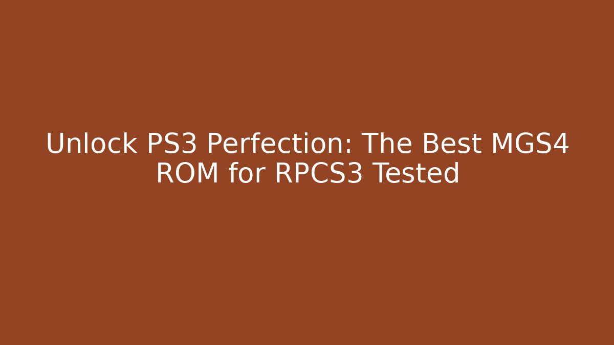 Unlock PS3 Perfection: The Best MGS4 ROM for RPCS3 Tested