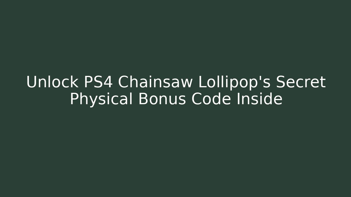 Unlock PS4 Chainsaw Lollipop's Secret Physical Bonus Code Inside