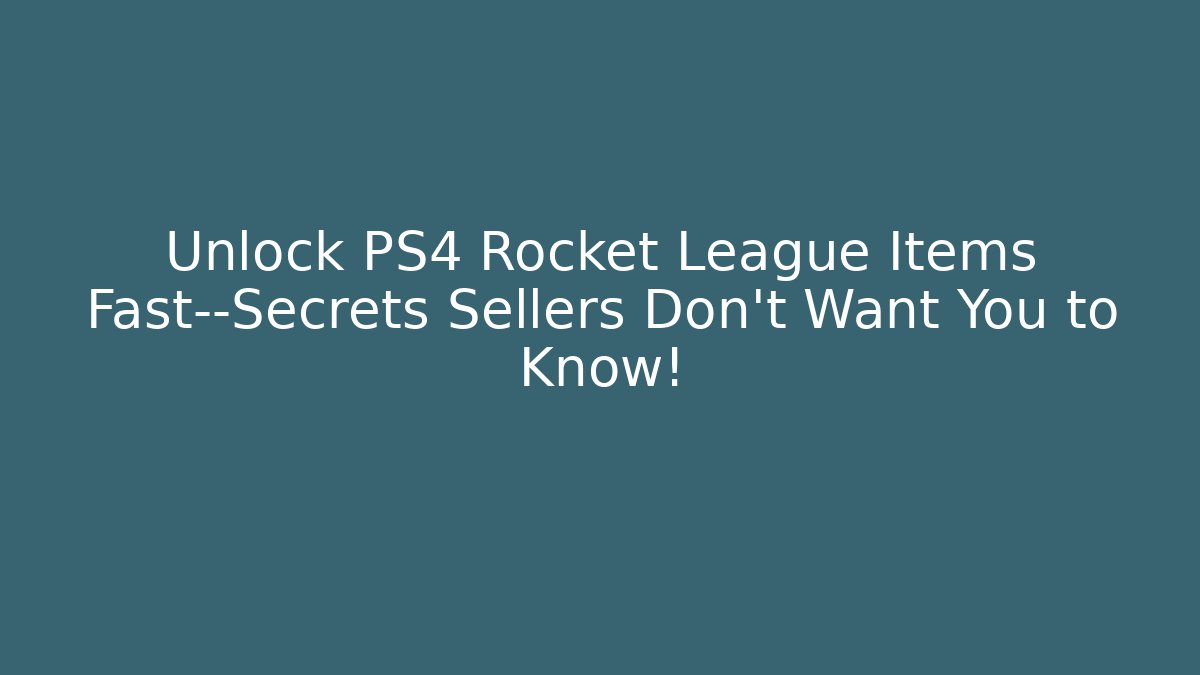 Unlock PS4 Rocket League Items Fast—Secrets Sellers Don’t Want You to Know!