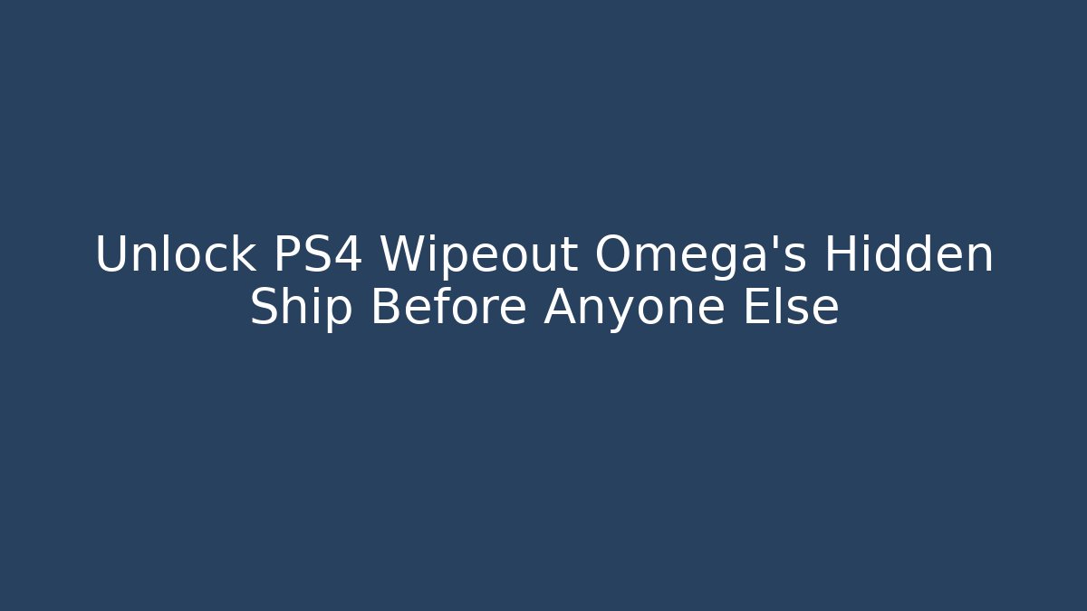 Unlock PS4 Wipeout Omega's Hidden Ship Before Anyone Else