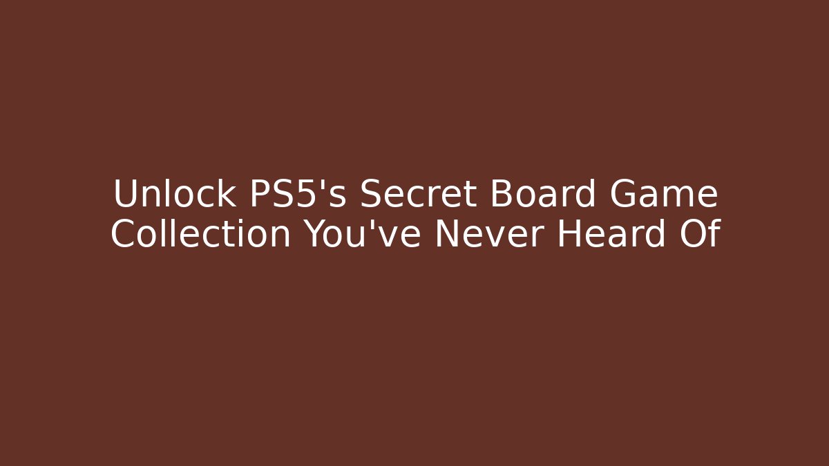 Unlock PS5’s Secret Board Game Collection You’ve Never Heard Of