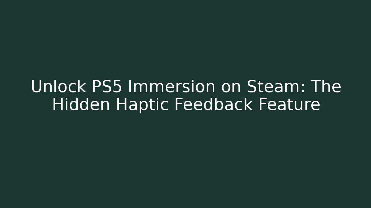 Unlock PS5 Immersion on Steam: The Hidden Haptic Feedback Feature