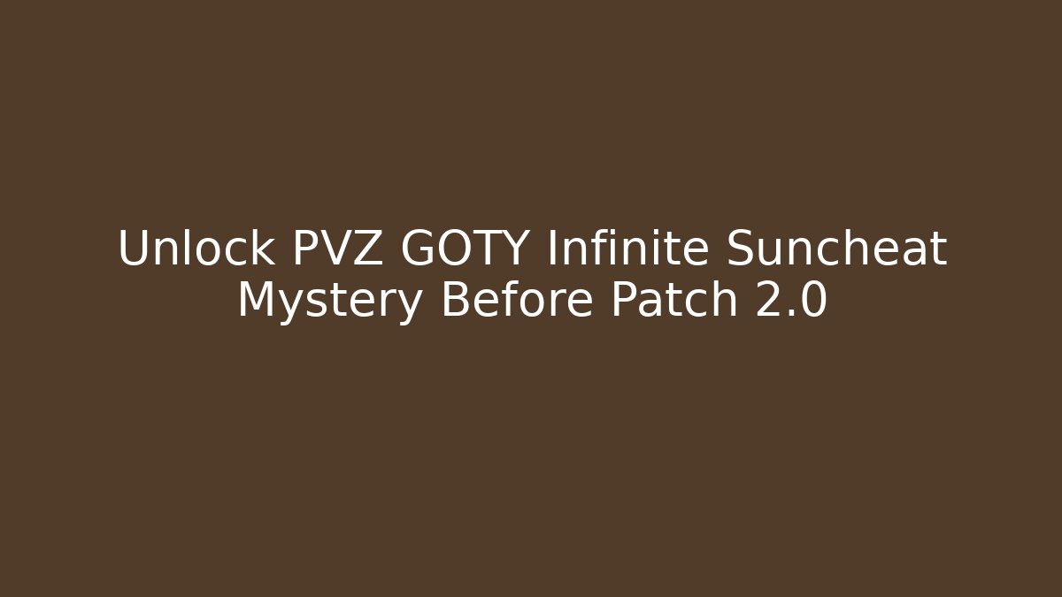 Unlock PVZ GOTY Infinite Suncheat Mystery Before Patch 2.0