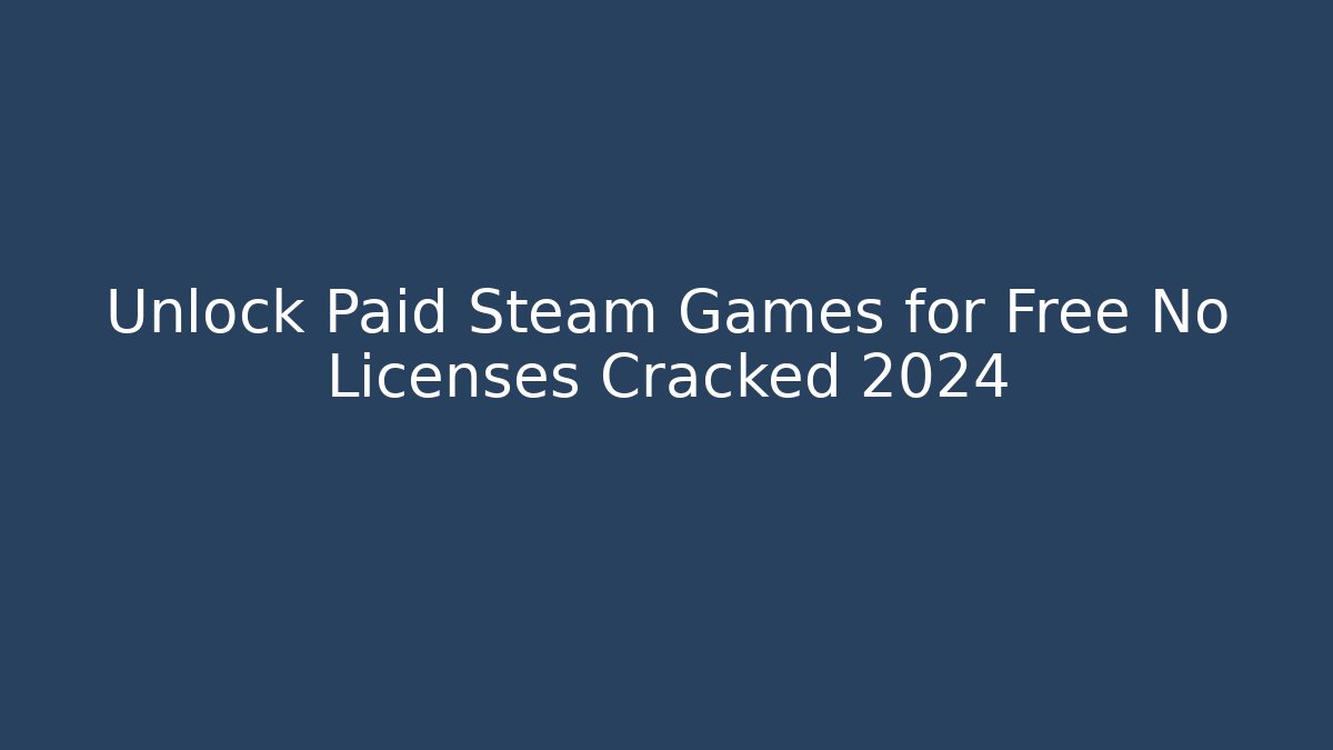 Unlock Paid Steam Games for Free No Licenses Cracked 2024