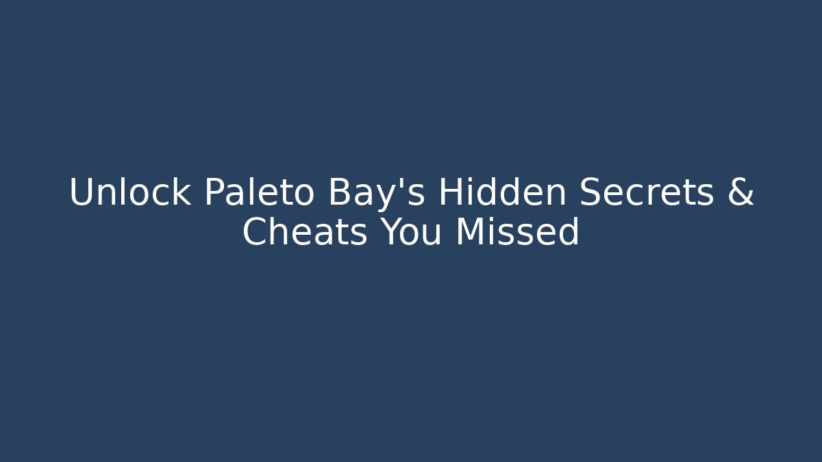 Unlock Paleto Bay's Hidden Secrets & Cheats You Missed