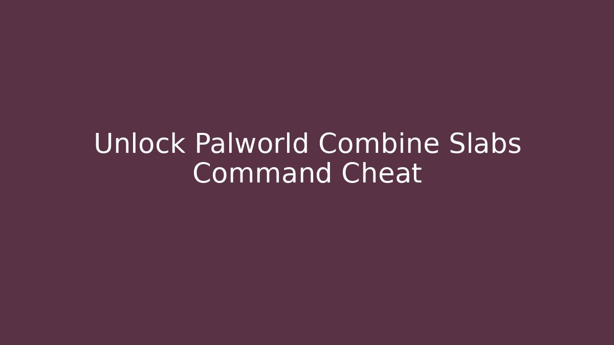 Unlock Palworld Combine Slabs Command Cheat
