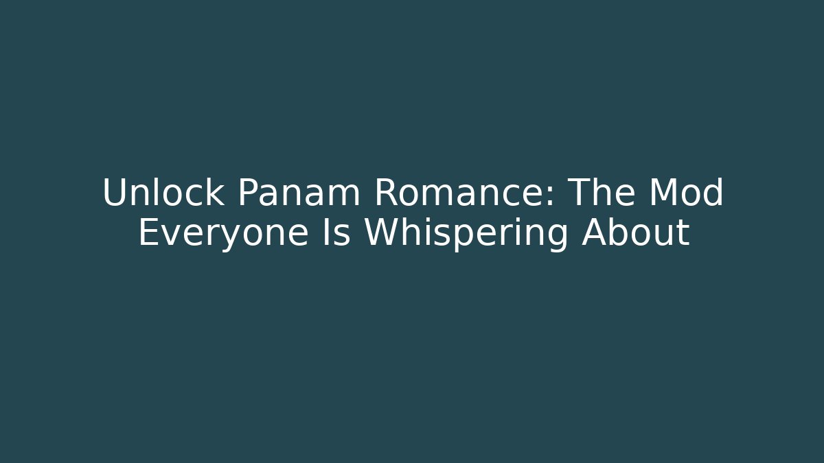 Unlock Panam Romance: The Mod Everyone Is Whispering About