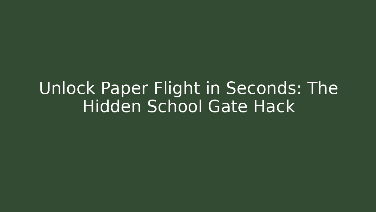 Unlock Paper Flight in Seconds: The Hidden School Gate Hack