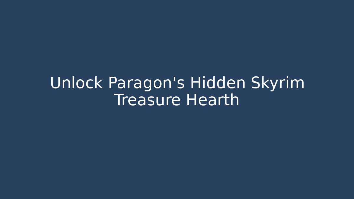 Unlock Paragon's Hidden Skyrim Treasure Hearth