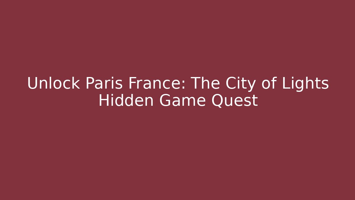 Unlock Paris France: The City of Lights Hidden Game Quest