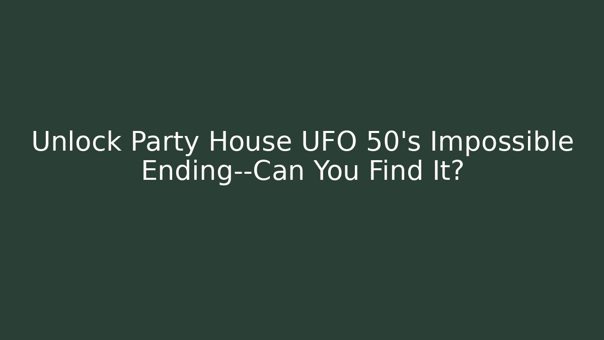 Unlock Party House UFO 50's Impossible Ending—Can You Find It?