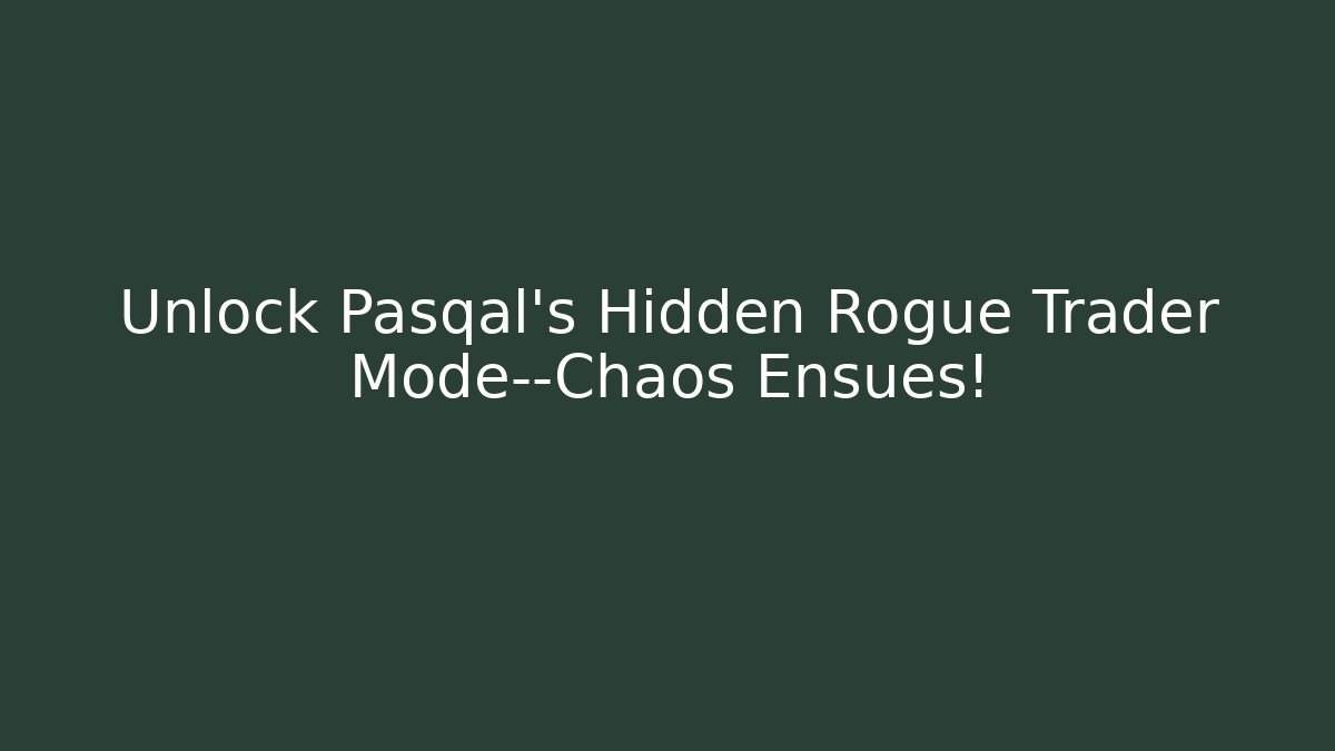 Unlock Pasqal’s Hidden Rogue Trader Mode—Chaos Ensues!