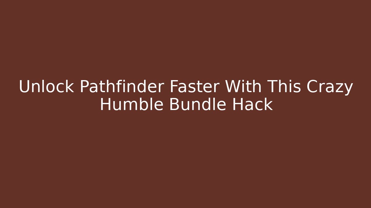 Unlock Pathfinder Faster With This Crazy Humble Bundle Hack