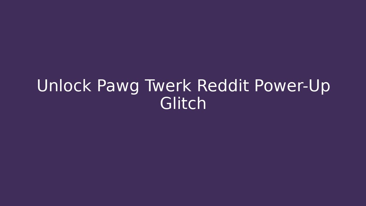 Unlock Pawg Twerk Reddit Power-Up Glitch - Critter Realm