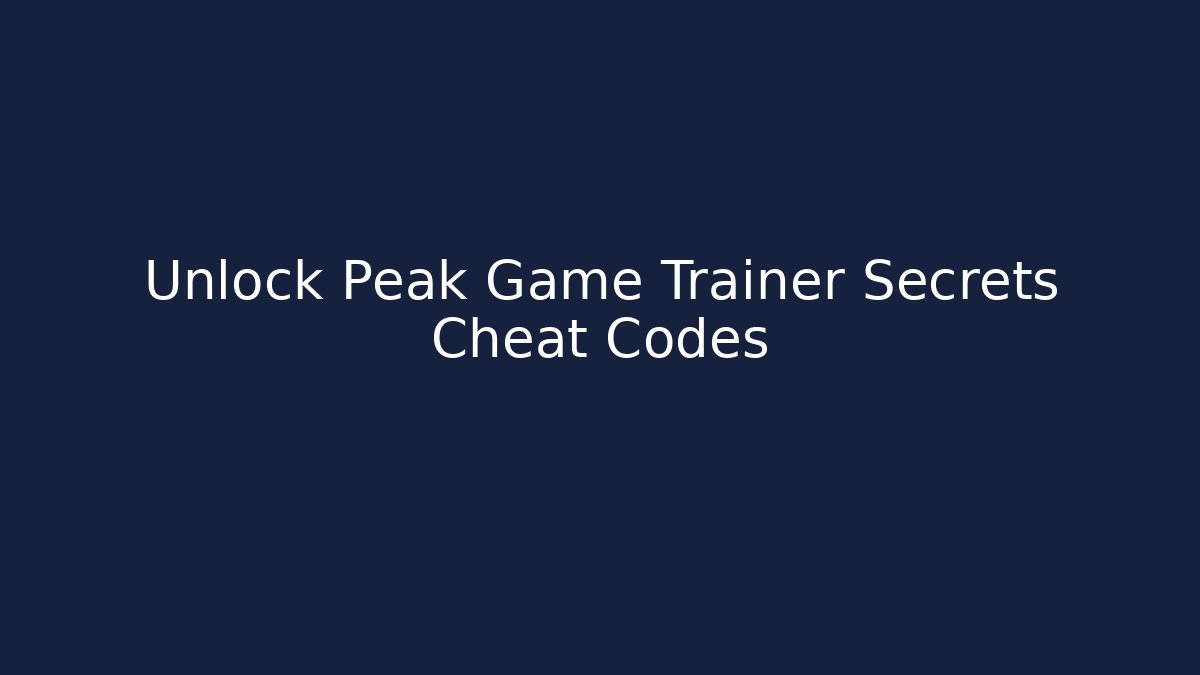 Unlock Peak Game Trainer Secrets Cheat Codes