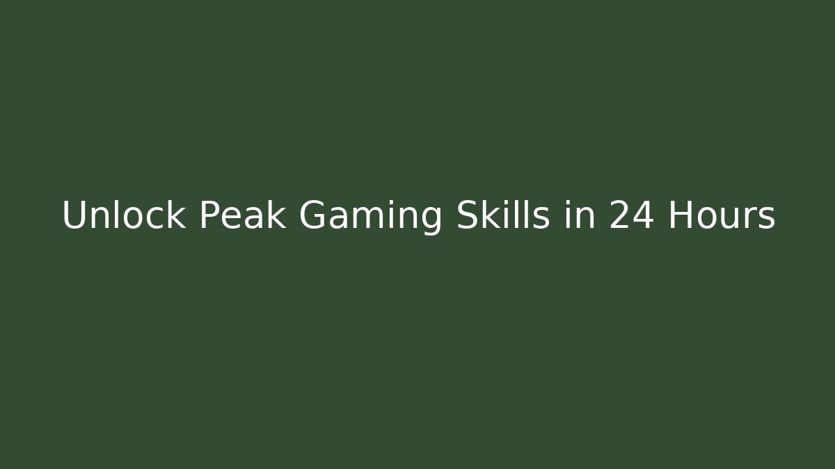 Unlock Peak Gaming Skills in 24 Hours