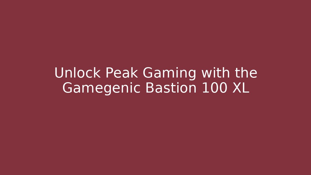 Unlock Peak Gaming with the Gamegenic Bastion 100 XL