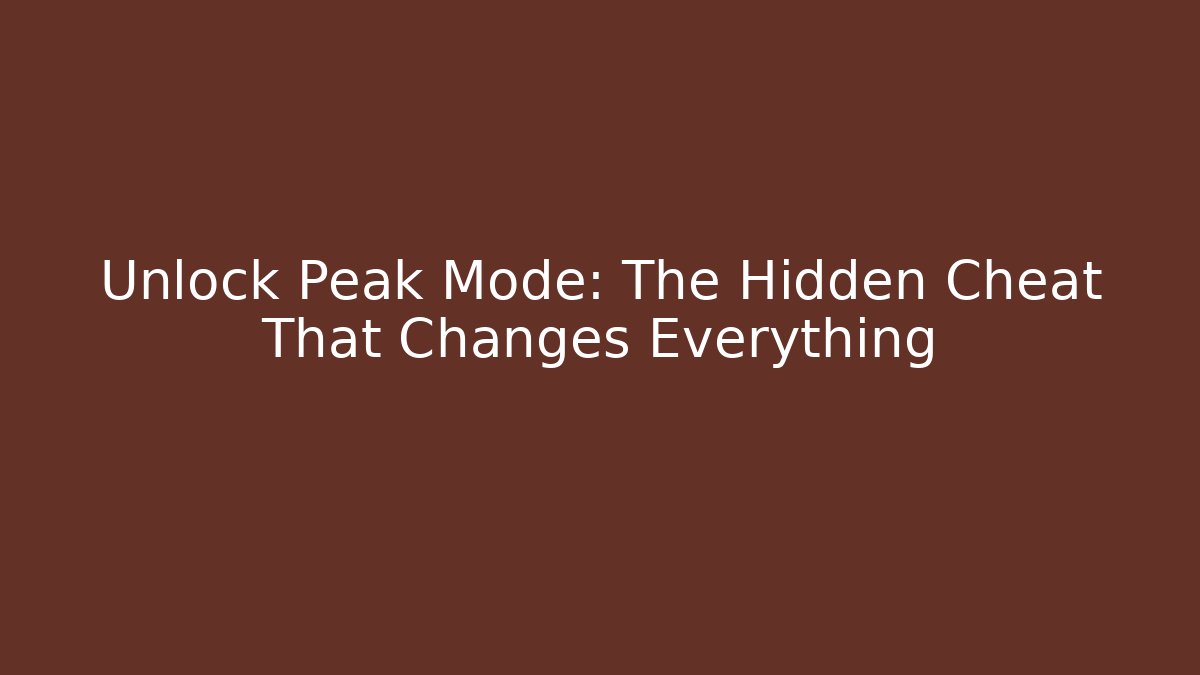 Unlock Peak Mode: The Hidden Cheat That Changes Everything