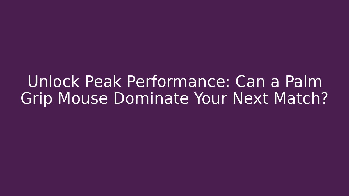 Unlock Peak Performance: Can a Palm Grip Mouse Dominate Your Next Match? - Critter Realm