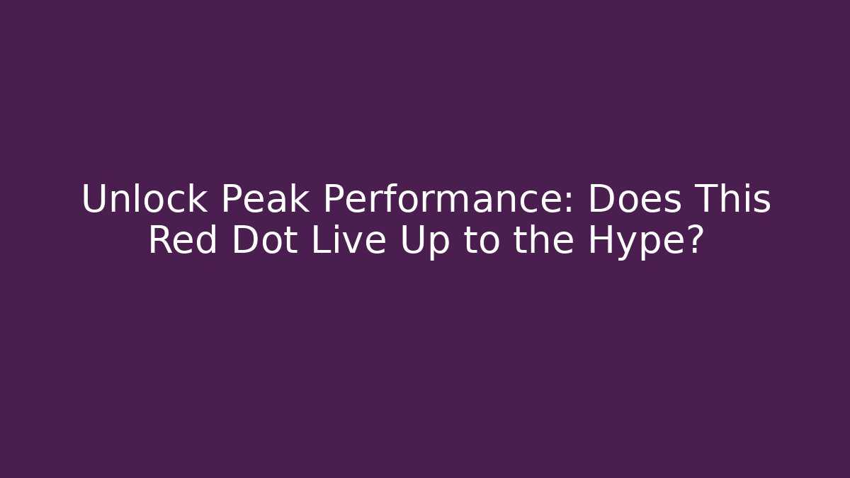 Unlock Peak Performance: Does This Red Dot Live Up to the Hype?