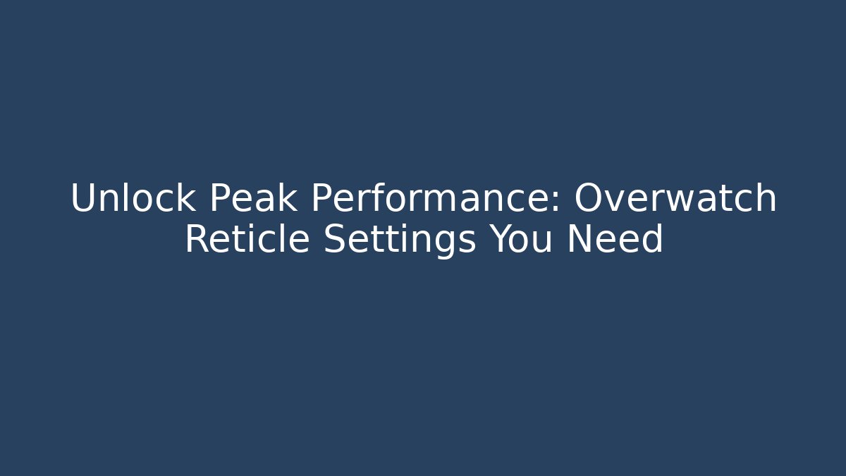 Unlock Peak Performance: Overwatch Reticle Settings You Need