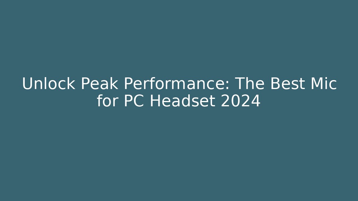 Unlock Peak Performance: The Best Mic for PC Headset 2024 - Critter Realm