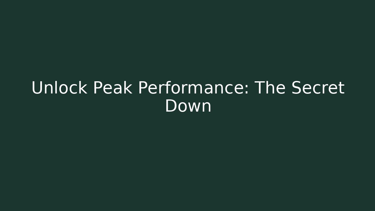 Unlock Peak Performance: The Secret Down
