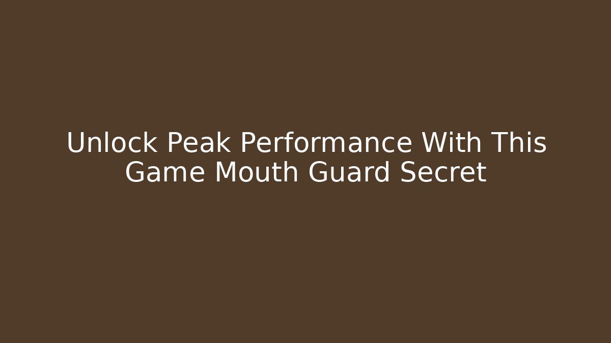 Unlock Peak Performance With This Game Mouth Guard Secret