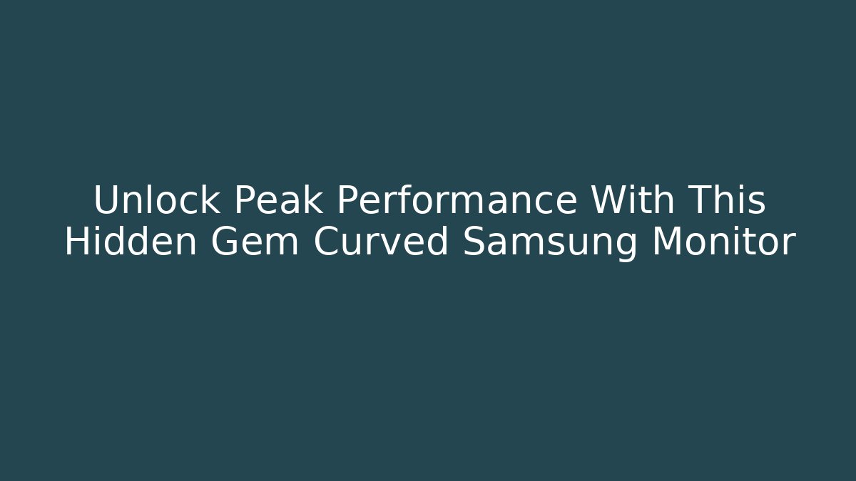 Unlock Peak Performance With This Hidden Gem Curved Samsung Monitor