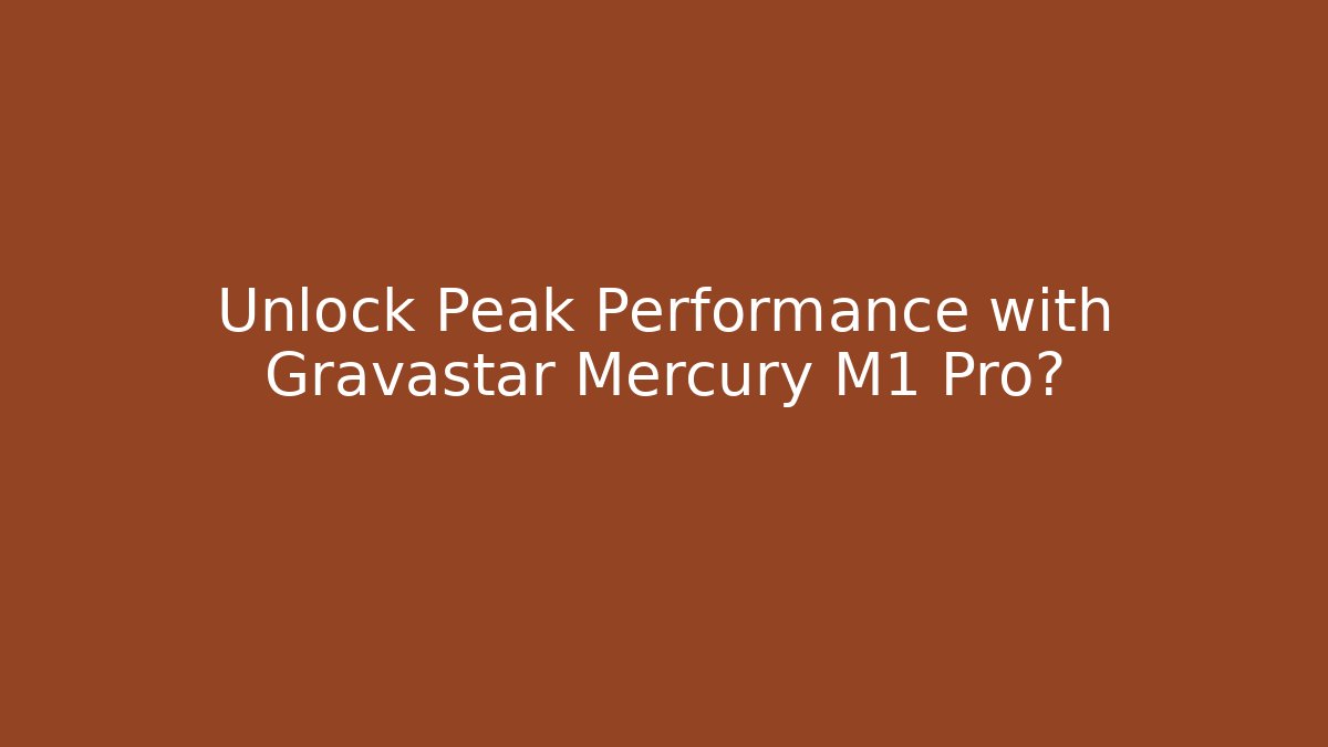 Unlock Peak Performance with Gravastar Mercury M1 Pro? - Critter Realm