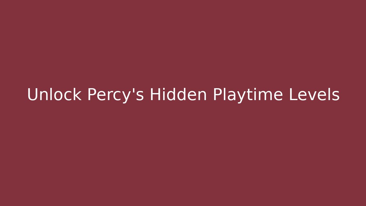 Unlock Percy's Hidden Playtime Levels