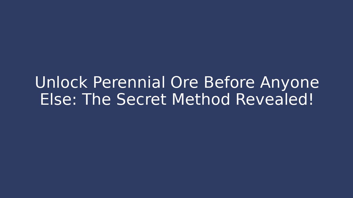 Unlock Perennial Ore Before Anyone Else: The Secret Method Revealed!