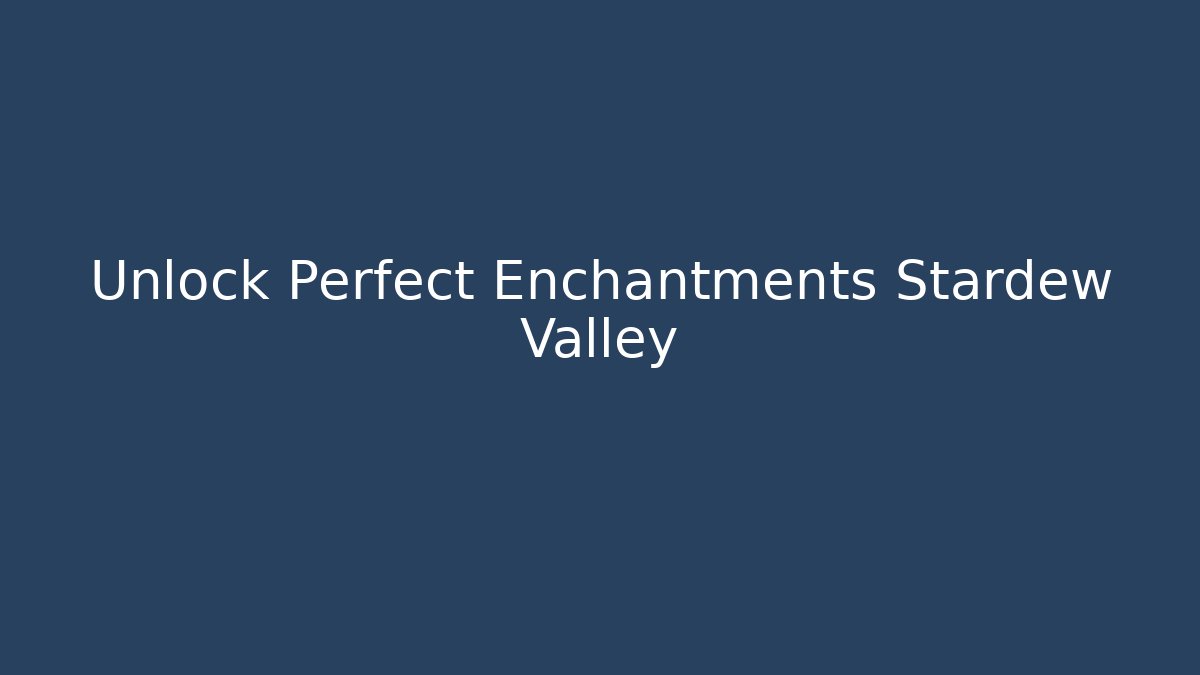 Unlock Perfect Enchantments Stardew Valley